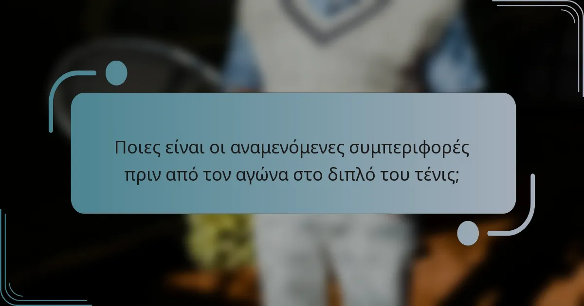 Ποιες είναι οι αναμενόμενες συμπεριφορές πριν από τον αγώνα στο διπλό του τένις;