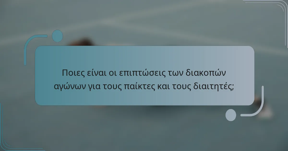 Ποιες είναι οι επιπτώσεις των διακοπών αγώνων για τους παίκτες και τους διαιτητές;
