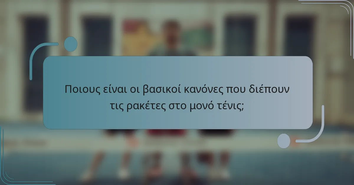 Ποιους είναι οι βασικοί κανόνες που διέπουν τις ρακέτες στο μονό τένις;