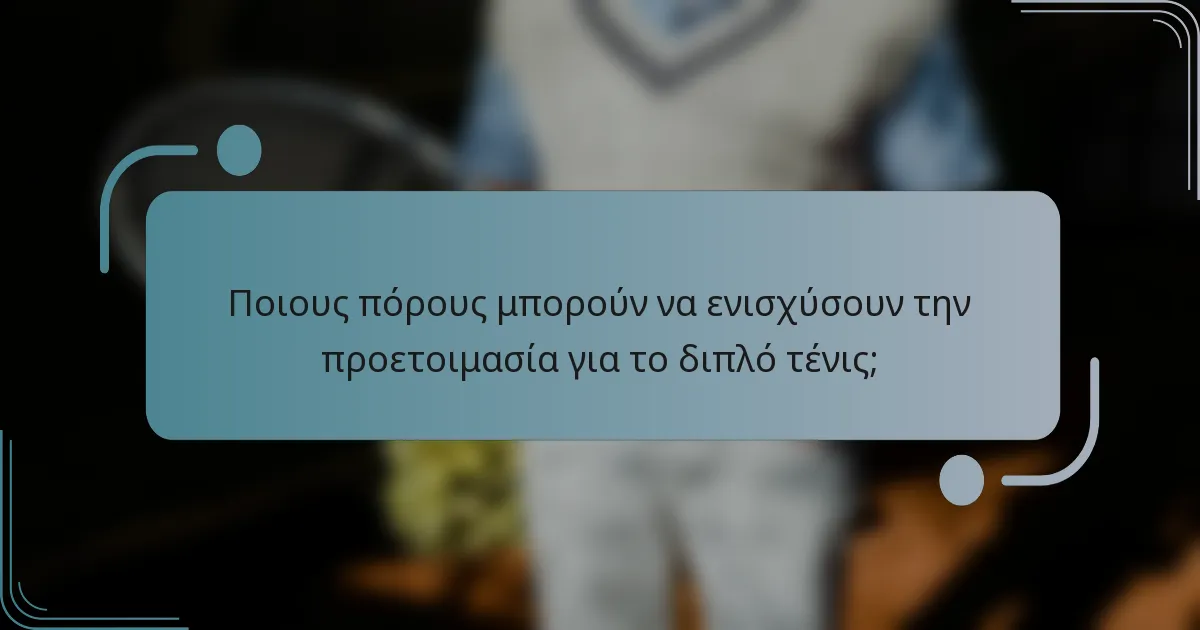 Ποιους πόρους μπορούν να ενισχύσουν την προετοιμασία για το διπλό τένις;