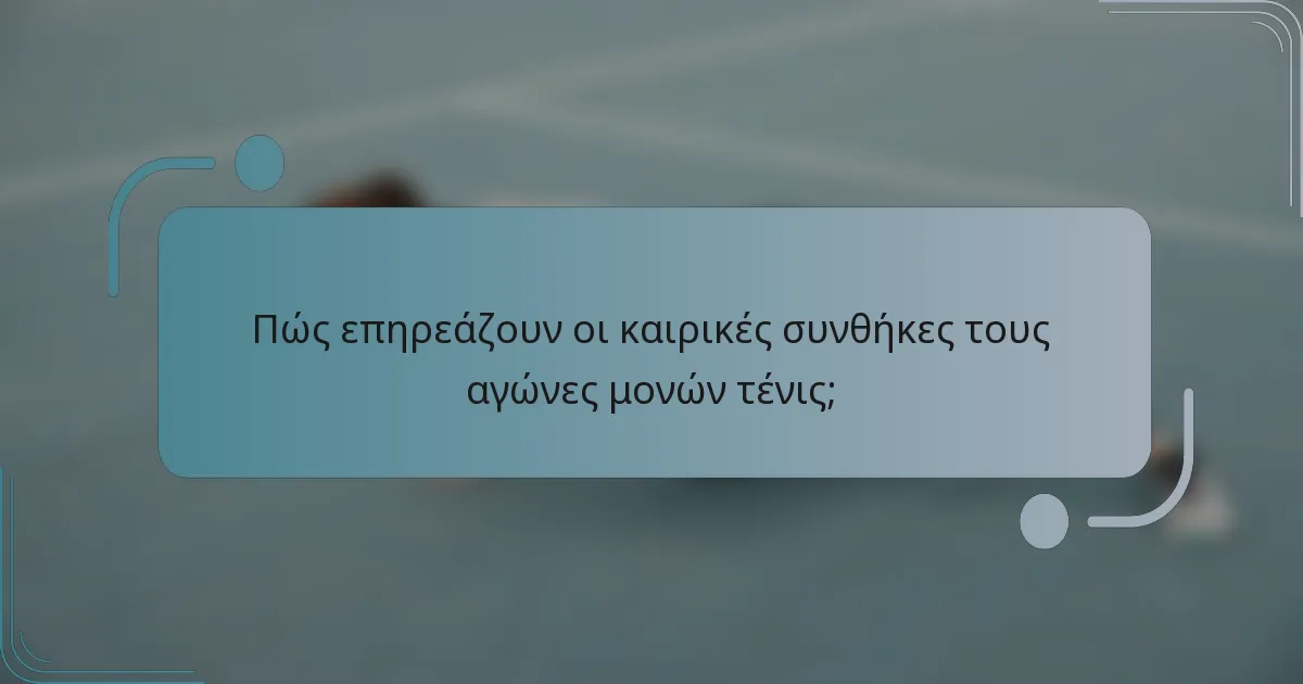 Πώς επηρεάζουν οι καιρικές συνθήκες τους αγώνες μονών τένις;