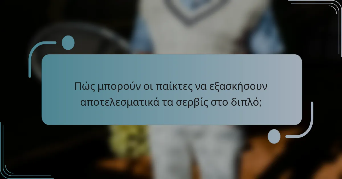 Πώς μπορούν οι παίκτες να εξασκήσουν αποτελεσματικά τα σερβίς στο διπλό;