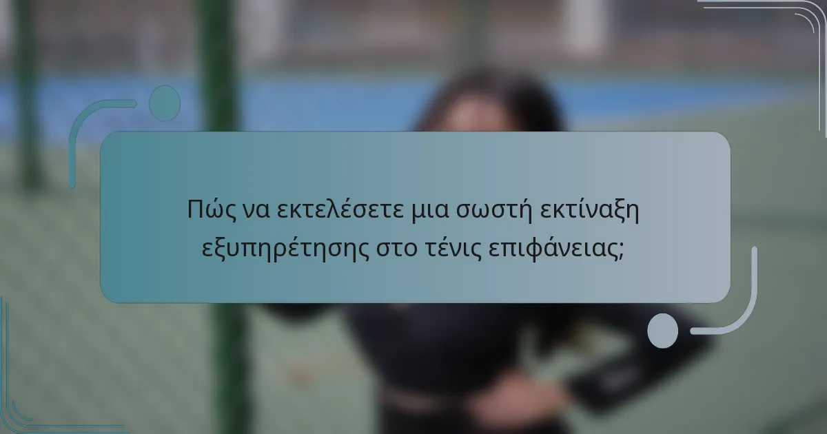 Πώς να εκτελέσετε μια σωστή εκτίναξη εξυπηρέτησης στο τένις επιφάνειας;