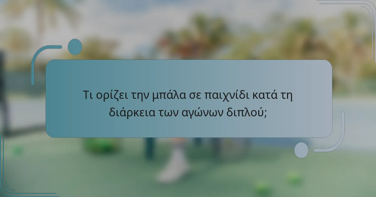Τι ορίζει την μπάλα σε παιχνίδι κατά τη διάρκεια των αγώνων διπλού;